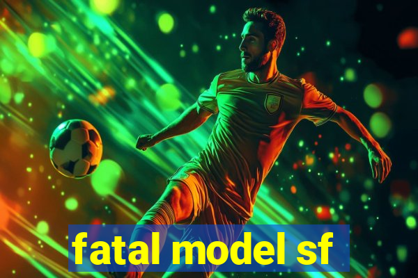 fatal model sf